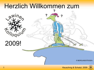 Herzlich Willkommen zum
                ?
            ?       ?




    2009!

                                 © BERGUNDSTEIGEN



                    Keuschnig & Schatzl, 2009
1
 