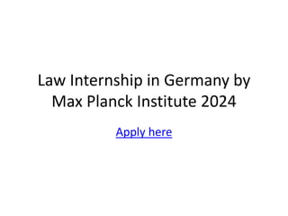 Law Internship in Germany by
Max Planck Institute 2024
Apply here
 