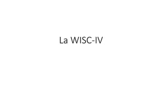 La WISC-IV
 