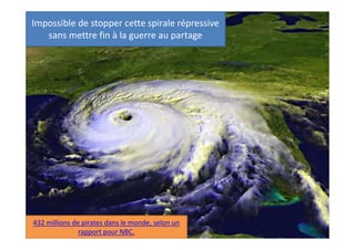 Impossible de stopper cette spirale répressive sans
mettre fin une fois pour toutes à la guerre au partage ,
en légalisant les échanges non-marchands

432 millions de pirates dans le monde, selon un
rapport pour NBC.

 