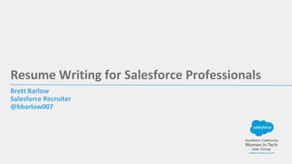Brett Barlow
Salesforce Recruiter
@bbarlow007
Resume Writing for Salesforce Professionals
 