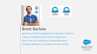 Salesforce Talent Evangelist & Co-Founder, Hireforce
2 years of Salesforce Recruitment experience
One of the only Salesforce Certified Recruiters
Pro-Bono Salesforce Consultant for Non-Profits
Brett Barlow