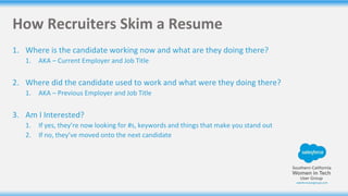 1. Where is the candidate working now and what are they doing there?
1. AKA – Current Employer and Job Title
2. Where did the candidate used to work and what were they doing there?
1. AKA – Previous Employer and Job Title
3. Am I Interested?
1. If yes, they’re now looking for #s, keywords and things that make you stand out
2. If no, they’ve moved onto the next candidate
How Recruiters Skim a Resume