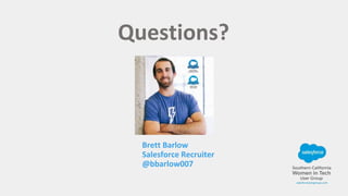 Brett Barlow
Salesforce Recruiter
@bbarlow007
Questions?
