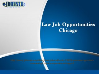 Law Job Opportunities
Chicago
http://www.jdhuntr.com/blog/law-jobs-jdhuntr-12221-assistant-general-
counsel-general-corporate-chicago-il
 