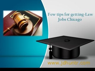 Few tips for getting-Law
Jobs Chicago
www.jdhuntr.com
 