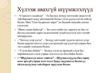 Хүлээж авахгүй шүүмжлэлүүд
 - “Сэдвээсээ хазайсан” – Та бүхэнд энэхүү хичээлийг жишээтэй
тайлбарлавал илүү ойлгомжтой болно гэсэн үндэслэлтэй хийсэн
болно. Мөн “Сан-Андресын зөрөг” нь бидний хамгийн анхны
сэдэв юм.
 “Шинэ санаа байхгүй” – Энэ илтгэлийн гол зорилго нь бид та
бүхэнд шилжин зөрөх хөдөлгөөний тухай мэдээлэх юм гэдгийг
анхааруулъя.
 - “Хичээл дээр үзсэн” – Энэхүү хичээлийг үндсэн хичээл дээр
болон курсын хичээл дээр дэлгэрэнгүйгээр үздэггүй учраас бид
энэ сэдвийг сонгосон болно.
 - “Сэдэв бага байна” – Энэхүү сэдэв нь ерөнхий сэдэв бус
нарийвчилсан сэдэв учраас мэдээлэл нь бага байж болно.
 > “Шүүмжлэлд хаалт хийсэн” – Шүүмжлэлүүдэд бид хариу
өгөх эрхгүй учраас илтгэлдээ буруу шүүмжлэл болон үл
ойлголцлуудын тайлбарыг оруулсан болно.
 