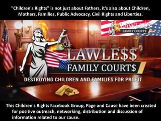 "Children's Rights" is not just about Fathers, it's also about Children,
Mothers, Families, Public Advocacy, Civil Rights ...
