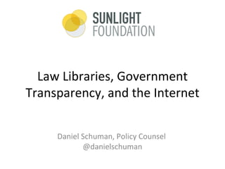 Law Libraries, Government
Transparency, and the Internet


     Daniel Schuman, Policy Counsel
            @danielschuman
 
