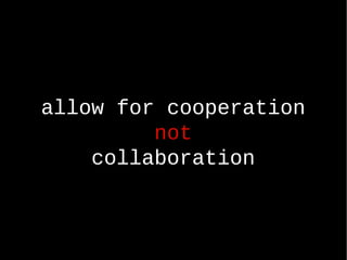 allow for cooperation not collaboration 