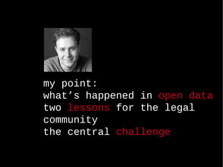my point: what’s happened in  open data two  lessons  for the legal community   the central  challenge   