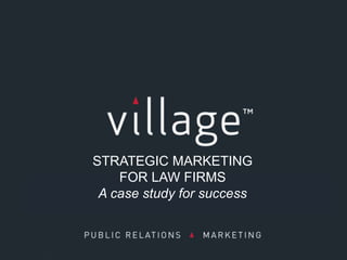 STRATEGIC MARKETING
    FOR LAW FIRMS
 A case study for success
 