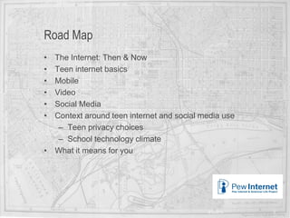 Title of presentation
Road Map
• The Internet: Then & Now
• Teen internet basics
• Mobile
• Video
• Social Media
• Context around teen internet and social media use
– Teen privacy choices
– School technology climate
• What it means for you
6/12/2013 2
 
