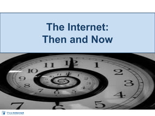 The Internet:
Then and Now
 
