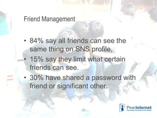 Title of presentation
Friend Management
• 84% say all friends can see the
same thing on SNS profile,
• 15% say they limit what certain
friends can see.
• 30% have shared a password with
friend or significant other.
6/12/2013 37
 