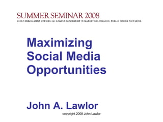 Maximizing  Social Media Opportunities John A. Lawlor 