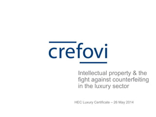 HEC Luxury Certificate – 26 May 2014
Intellectual property & the
fight against counterfeiting
in the luxury sector
 
