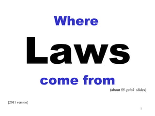 Laws come from Where (about 55  quick   slides) [2011 version] 