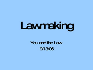 Lawmaking You and the Law  9/13/06 