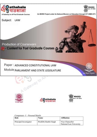 LAW
ADVANCED CONSTITUTIONAL LAW
PARLIAMENT AND STATE LEGISLATURE
Component - I - Personal Details
Role Name Affiliation
Principal Investigator Prof(Dr) Ranbir Singh Vice Chancellor
National Law University
 