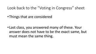 Look back to the “Voting in Congress” sheet
•Things that are considered
•Last class, you answered many of these. Your
answ...
