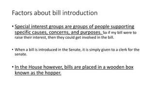Factors about bill introduction
• Special interest groups are groups of people supporting
specific causes, concerns, and p...