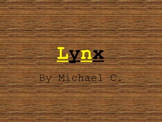 L y n x By Michael C. 