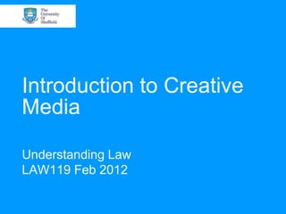 Introduction to Creative
Media

Understanding Law
LAW119 Feb 2012
 