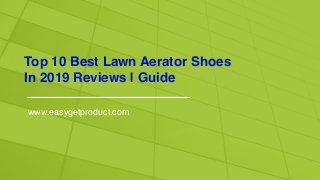 Top 10 Best Lawn Aerator Shoes
In 2019 Reviews | Guide
www.easygetproduct.com
 