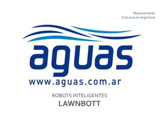 ROBOTS INTELIGENTES
LAWNBOTT
Representante
Exclusivo en Argentina
 