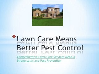 Comprehensive Lawn Care Services Mean a
Strong Lawn and Pest Prevention
*
 