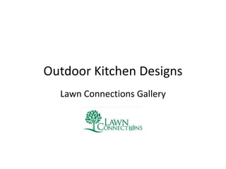 Outdoor Kitchen Designs
Lawn Connections Gallery
 