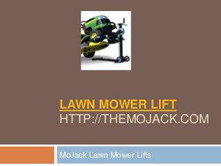 LAWN MOWER LIFT
HTTP://THEMOJACK.COM

MoJack Lawn Mower Lifts
 