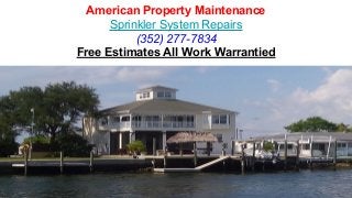 American Property Maintenance
Sprinkler System Repairs
(352) 277-7834
Free Estimates All Work Warrantied
 