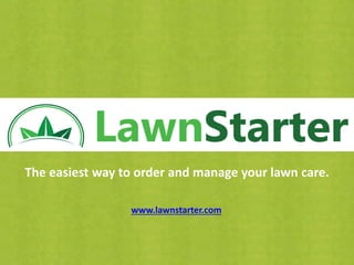 The easiest way to order and manage your lawn care.
www.lawnstarter.com
 
