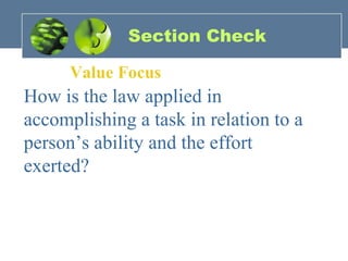 Section Check
Value Focus
How is the law applied in
accomplishing a task in relation to a
person’s ability and the effort
exerted?
 