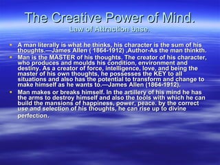 The Creative Power of Mind. Law of Attraction base . ,[object Object],[object Object],[object Object]