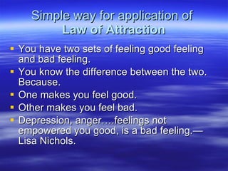 Simple way for application of  Law of Attraction ,[object Object],[object Object],[object Object],[object Object],[object Object]