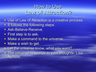 How to Use   Law of Attraction? ,[object Object],[object Object],[object Object],[object Object],[object Object],[object Object],[object Object],[object Object]