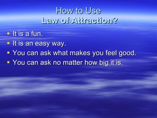 How to Use   Law of Attraction? ,[object Object],[object Object],[object Object],[object Object]