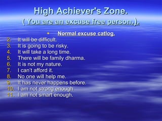High Achiever's Zone. (  You are an excuse free person .). ,[object Object],[object Object],[object Object],[object Object],[object Object],[object Object],[object Object],[object Object],[object Object],[object Object],[object Object]