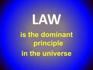 LAW
is the dominant
     principle
 in the universe
 