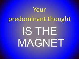 Your
predominant thought
  IS THE
  MAGNET
 
