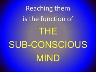 Reaching them
  is the function of
     THE
SUB-CONSCIOUS
     MIND
 