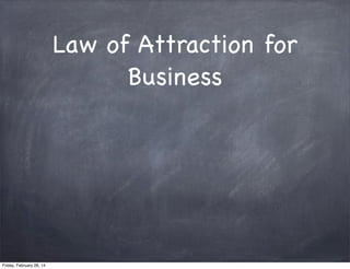 Law of Attraction for
Business

Friday, February 28, 14

 