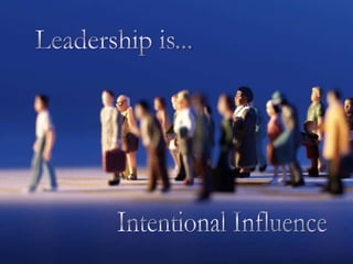 Leadership is... Intentional Influence 