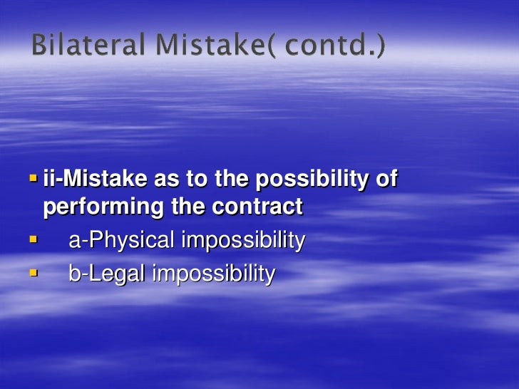law of unilateral mistake A contract can be voided under common law rules for mistake in the following situations: common mistake unilateral mistake. law of unilateral mistake A contract can be voided under common law rules for mistake in the following situations: common mistake unilateral mistake.