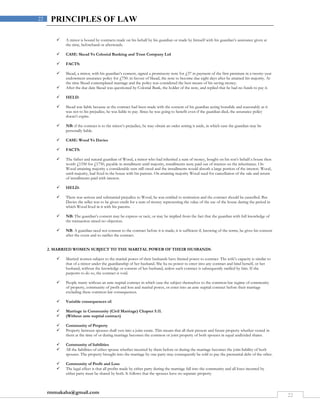 rmmakaha@gmail.com
22
22 PRINCIPLES OF LAW
 A minor is bound by contracts made on his behalf by his guardian or made by himself with his guardian’s assistance given at
the time, beforehand or afterwards.
 CASE: Skead Vs Colonial Banking and Trust Company Ltd
 FACTS:
 Skead, a minor, with his guardian’s consent, signed a promissory note for £37 in payment of the first premium in a twenty-year
endowment assurance policy for £750. in favour of Skead, the note to become due eight days after he attained his majority. At
the time Skead contemplated marriage and the policy was considered the best means of his saving money.
 After the due date Skead was questioned by Colonial Bank, the holder of the note, and replied that he had no funds to pay it.
 HELD:
 Skead was liable because as the contract had been made with the consent of his guardian acting bonafide and reasonably as it
was not to his prejudice, he was liable to pay. Since he was going to benefit even if the guardian died, the assurance policy
doesn’t expire.
 NB: if the contract is to the minor’s prejudice, he may obtain an order setting it aside, in which case the guardian may be
personally liable.
 CASE: Wood Vs Davies
 FACTS:
 The father and natural guardian of Wood, a minor who had inherited a sum of money, bought on his son’s behalf a house then
worth £1550 for £1750, payable in installment until majority, installments were paid out of interest on the inheritance. On
Wood attaining majority a considerable sum still owed and the installments would absorb a large portion of the interest. Wood,
until majority, had lived in the house with his parents. On attaining majority Wood sued for cancellation of the sale and return
of installments paid with interest.
 HELD:
 There was serious and substantial prejudice to Wood, he was entitled to restitution and the contract should be cancelled. But
Davies the seller was to be given credit for a sum of money representing the value of the use of the house during the period in
which Wood lived in it with his parents.
 NB: The guardian’s consent may be express or tacit, or may be implied from the fact that the guardian with full knowledge of
the transaction raised no objection.
 NB: A guardian need not consent to the contract before it is made; it is sufficient if, knowing of the terms, he gives his consent
after the event and so ratifies the contract.
2. MARRIED WOMEN SUBJECT TO THE MARITAL POWER OF THEIR HUSBANDS.
 Married women subject to the marital power of their husbands have limited power to contract. The wife’s capacity is similar to
that of a minor under the guardianship of her husband. She ha no power to enter into any contract and bind herself, or her
husband, without the knowledge or consent of her husband, unless such contract is subsequently ratified by him. If she
purports to do so, the contract is void.
 People marry without an ante nuptial contract in which case the subject themselves to the common law regime of community
of property, community of profit and loss and marital power, or enter into an ante nuptial contract before their marriage
excluding these common law consequences.
 Variable consequences of:
 Marriage in Community (Civil Marriage) Chapter 5.11.
 (Without ante nuptial contract)
 Community of Property
 Property between spouses shall vest into a joint estate. This means that all their present and future property whether vested in
them at the time of or during marriage becomes the common or joint property of both spouses in equal undivided shares.
 Community of liabilities
 All the liabilities of either spouse whether incurred by them before or during the marriage becomes the joint liability of both
spouses. The property brought into the marriage by one party may consequently be sold to pay the premarital debt of the other.
 Community of Profit and Loss
 The legal effect is that all profits made by either party during the marriage fall into the community and all loses incurred by
either party must be shared by both. It follows that the spouses have no separate property.
 