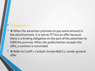 • **Exception**
• ❖When the advertiser promises to pay some amount in
the advertisement, it is not an ITT but an offer bec...