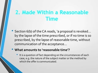 2. Made Within a Reasonable
Time
• Section 6(b) of the CA reads, ‘a proposal is revoked…
by the lapse of the time prescrib...